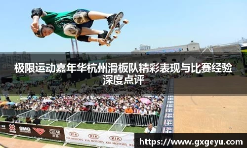 极限运动嘉年华杭州滑板队精彩表现与比赛经验深度点评