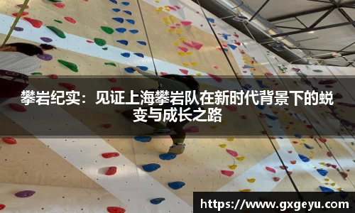 攀岩纪实：见证上海攀岩队在新时代背景下的蜕变与成长之路